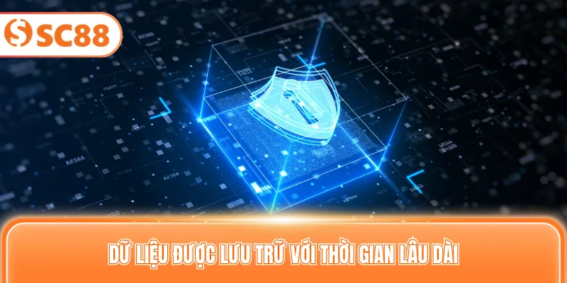 Dữ liệu được lưu trữ với thời gian lâu dài