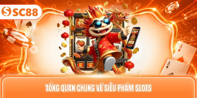 Tổng quan chung về siêu phẩm slots